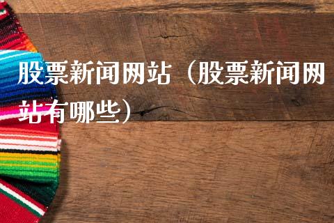 股票新闻网站（股票新闻网站有哪些）_https://www.gzqbddp.com_选股技巧_第1张