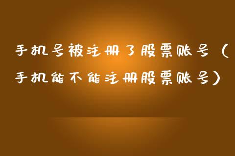 手机号被注册了股票账号（手机能不能注册股票账号）_https://www.gzqbddp.com_选股技巧_第1张