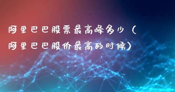 阿里巴巴股票最高峰多少（阿里巴巴股价最高的时候）_https://www.gzqbddp.com_技术分析_第1张