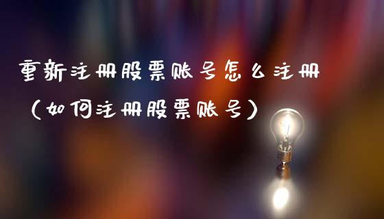 重新注册股票账号怎么注册（如何注册股票账号）_https://www.gzqbddp.com_股票知识_第1张