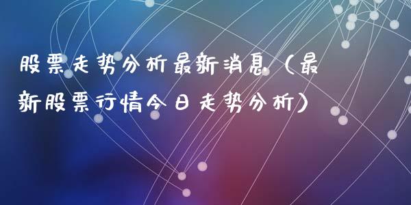 股票走势分析最新消息（最新股票行情今日走势分析）_https://www.gzqbddp.com_选股技巧_第1张