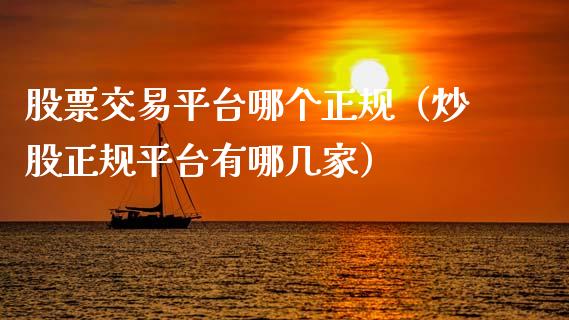 股票交易平台哪个正规（炒股正规平台有哪几家）_https://www.gzqbddp.com_炒股经验_第1张