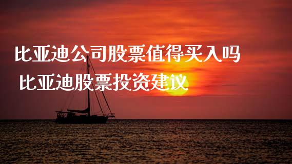 比亚迪公司股票值得买入吗 比亚迪股票投资建议_https://www.gzqbddp.com_股票知识_第1张