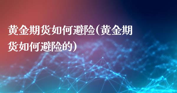 黄金期货如何避险(黄金期货如何避险的)_https://www.gzqbddp.com_黄金期货_第1张