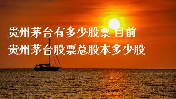 贵州茅台有多少股票 目前贵州茅台股票总股本多少股_https://www.gzqbddp.com_选股技巧_第1张