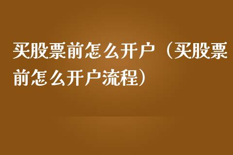买股票前怎么开户（买股票前怎么开户流程）_https://www.gzqbddp.com_炒股经验_第1张