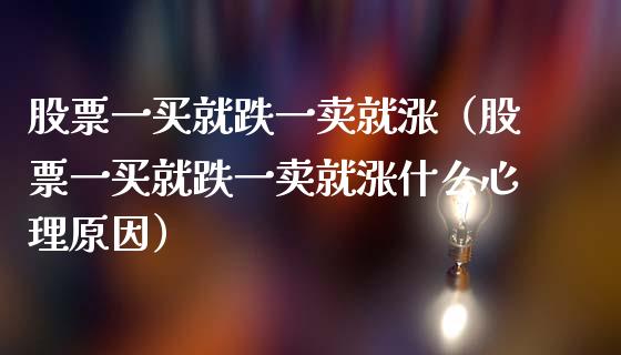 股票一买就跌一卖就涨（股票一买就跌一卖就涨什么心理原因）_https://www.gzqbddp.com_选股技巧_第1张