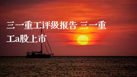 三一重工评级报告 三一重工a股上市_https://www.gzqbddp.com_选股技巧_第1张