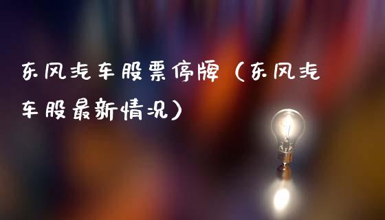 东风汽车股票停牌（东风汽车股最新情况）_https://www.gzqbddp.com_技术分析_第1张
