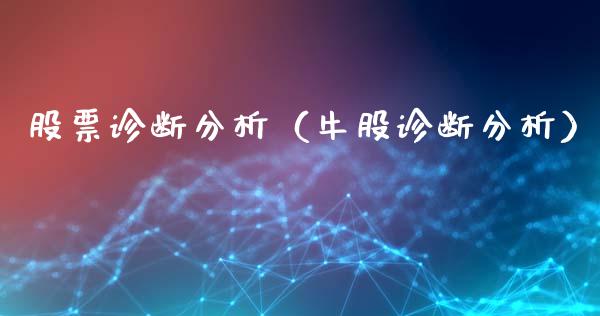 股票诊断分析（牛股诊断分析）_https://www.gzqbddp.com_选股技巧_第1张