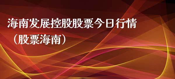 海南发展控股股票今日行情（股票海南）_https://www.gzqbddp.com_技术分析_第1张