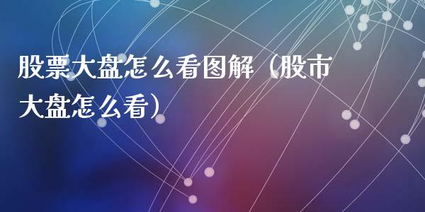 股票大盘怎么看图解（股市大盘怎么看）_https://www.gzqbddp.com_股票知识_第1张