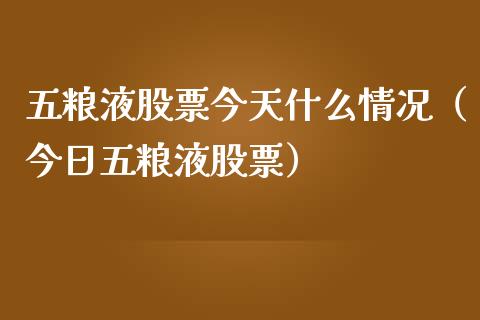 五粮液股票今天什么情况（今日五粮液股票）_https://www.gzqbddp.com_选股技巧_第1张