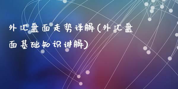 外汇盘面走势详解(外汇盘面基础知识讲解)_https://www.gzqbddp.com_黄金期货_第1张