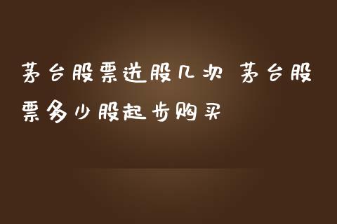 茅台股票送股几次 茅台股票多少股起步购买_https://www.gzqbddp.com_技术分析_第1张