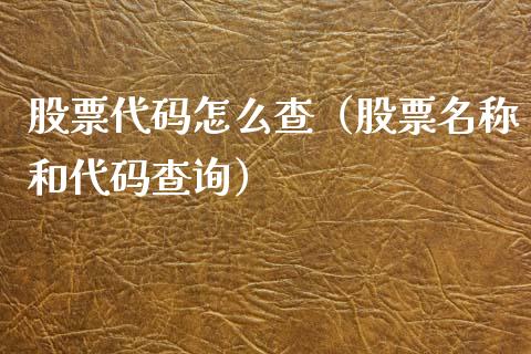 股票代码怎么查（股票名称和代码查询）_https://www.gzqbddp.com_选股技巧_第1张