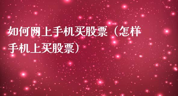 如何网上手机买股票（怎样手机上买股票）_https://www.gzqbddp.com_股票知识_第1张