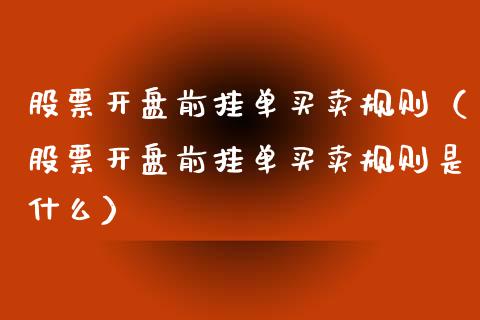 股票**前挂单买卖规则（股票**前挂单买卖规则是什么）_https://www.gzqbddp.com_选股技巧_第1张