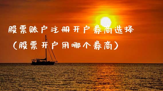 股票账户注册开户券商选择（股票开户用哪个券商）_https://www.gzqbddp.com_技术分析_第1张