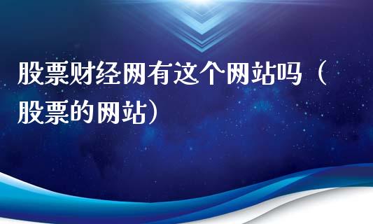 股票财经网有这个网站吗（股票的网站）_https://www.gzqbddp.com_选股技巧_第1张