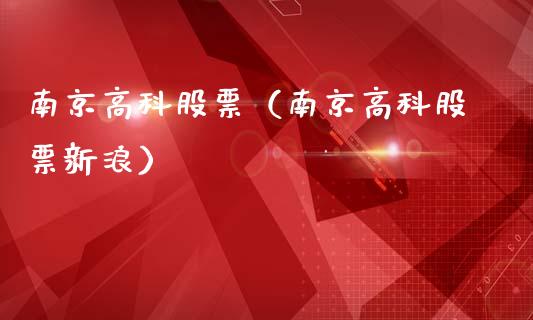 南京高科股票（南京高科股票新浪）_https://www.gzqbddp.com_财经资讯_第1张
