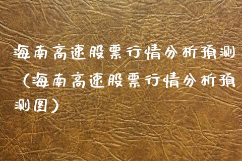 海南高速股票行情分析预测（海南高速股票行情分析预测图）_https://www.gzqbddp.com_技术分析_第1张
