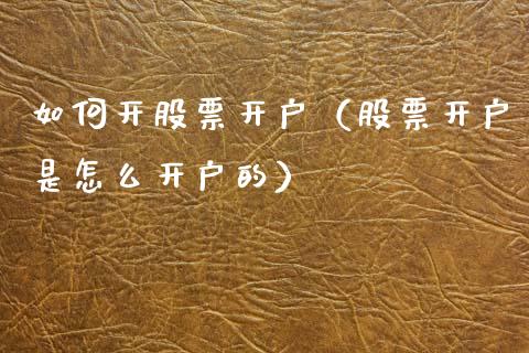 如何开股票开户（股票开户是怎么开户的）_https://www.gzqbddp.com_股票知识_第1张