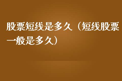 股票短线是多久（短线股票一般是多久）_https://www.gzqbddp.com_技术分析_第1张