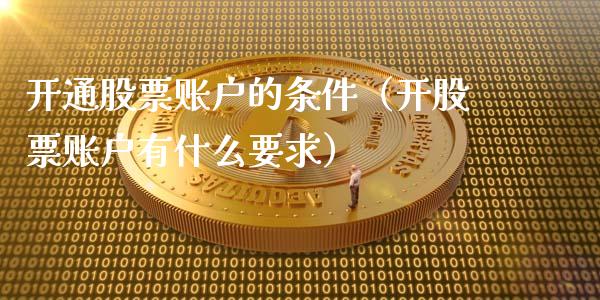 开通股票账户的条件（开股票账户有什么要求）_https://www.gzqbddp.com_选股技巧_第1张