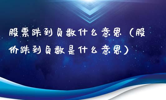 股票跌到负数什么意思（股价跌到负数是什么意思）_https://www.gzqbddp.com_炒股经验_第1张