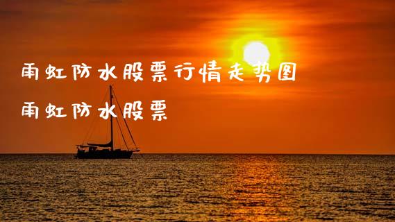 雨虹防水股票行情走势图 雨虹防水股票_https://www.gzqbddp.com_股票知识_第1张