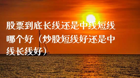股票到底长线还是中线短线哪个好（炒股短线好还是中线长线好）_https://www.gzqbddp.com_选股技巧_第1张