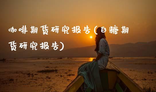 咖啡期货研究报告(白糖期货研究报告)_https://www.gzqbddp.com_恒指期货_第1张