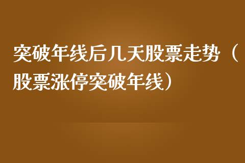 突破年线后几天股票走势（股票涨停突破年线）_https://www.gzqbddp.com_炒股经验_第1张