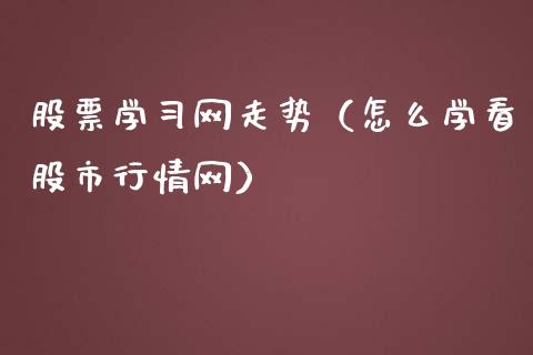 股票学习网走势（怎么学看股市行情网）_https://www.gzqbddp.com_技术分析_第1张