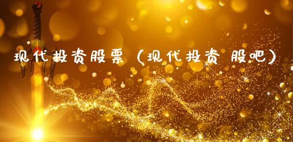 现代投资股票（现代投资 股吧）_https://www.gzqbddp.com_财经资讯_第1张