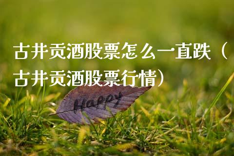 古井贡酒股票怎么一直跌（古井贡酒股票行情）_https://www.gzqbddp.com_股票知识_第1张