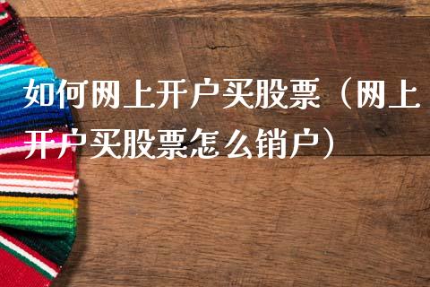 如何网上开户买股票（网上开户买股票怎么销户）_https://www.gzqbddp.com_股票知识_第1张