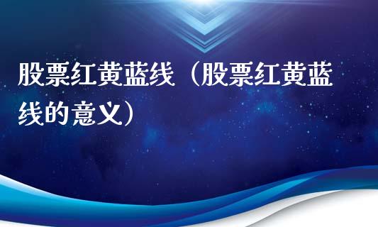 股票红黄蓝线（股票红黄蓝线的意义）_https://www.gzqbddp.com_选股技巧_第1张