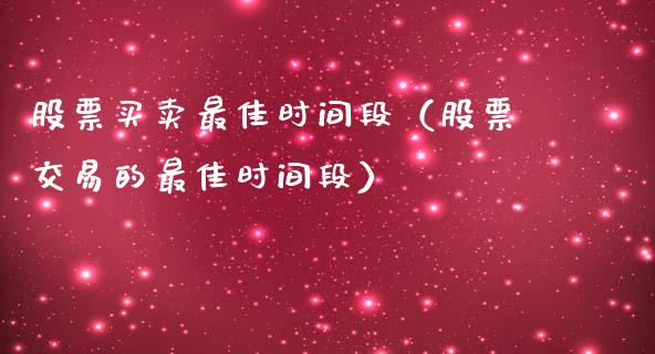 股票买卖最佳时间段（股票交易的最佳时间段）_https://www.gzqbddp.com_股票知识_第1张