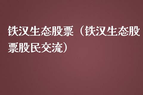 铁汉生态股票（铁汉生态股票股民交流）_https://www.gzqbddp.com_财经资讯_第1张
