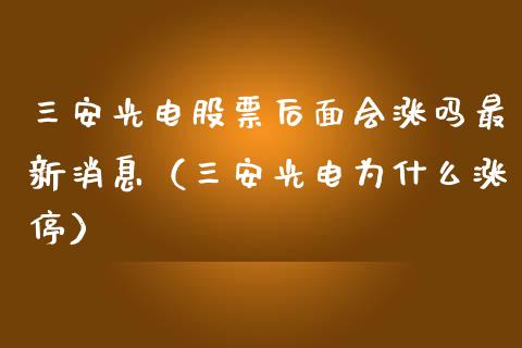 三安光电股票后面会涨吗最新消息（三安光电为什么涨停）_https://www.gzqbddp.com_股票知识_第1张