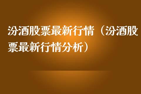 汾酒股票最新行情（汾酒股票最新行情分析）_https://www.gzqbddp.com_选股技巧_第1张