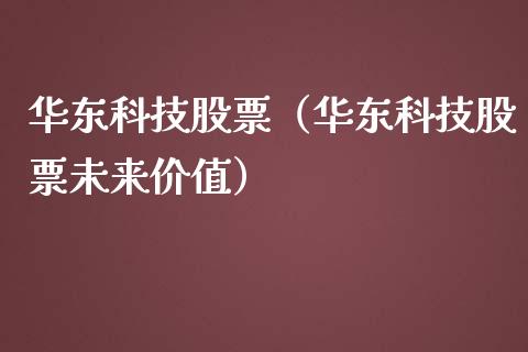 华东科技股票（华东科技股票未来价值）_https://www.gzqbddp.com_财经资讯_第1张