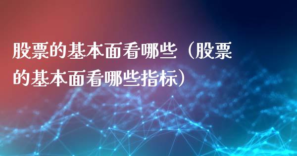 股票的基本面看哪些（股票的基本面看哪些指标）_https://www.gzqbddp.com_股票知识_第1张