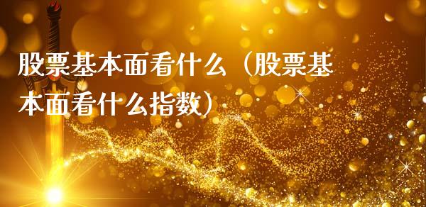 股票基本面看什么（股票基本面看什么指数）_https://www.gzqbddp.com_炒股经验_第1张