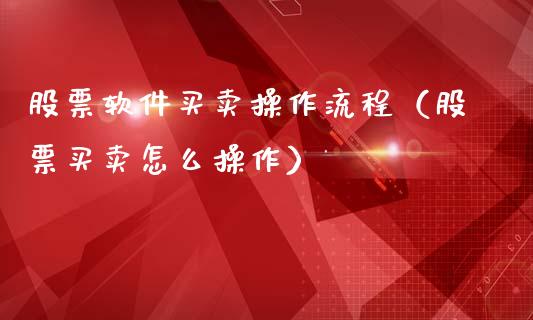 股票软件买卖操作流程（股票买卖怎么操作）_https://www.gzqbddp.com_股票知识_第1张