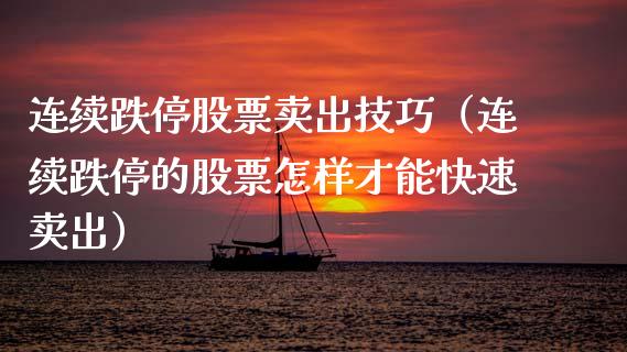 连续跌停股票卖出技巧（连续跌停的股票怎样才能快速卖出）_https://www.gzqbddp.com_股票知识_第1张