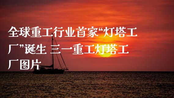 全球重工行业首家“灯塔工厂”诞生 三一重工灯塔工厂图片_https://www.gzqbddp.com_技术分析_第1张