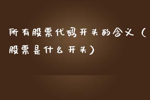 所有股票代码开头的含义（股票是什么开头）_https://www.gzqbddp.com_炒股经验_第1张